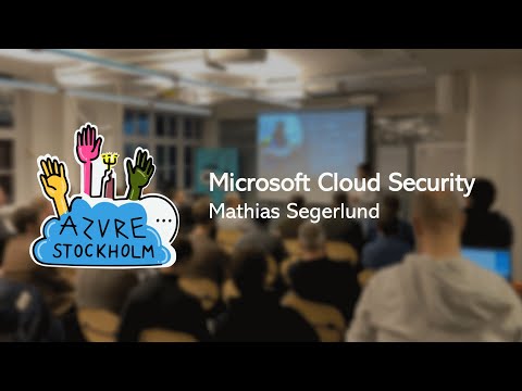 "Microsoft Cloud Security" with Mathias Segerlund - Stockholm Azure Meetup