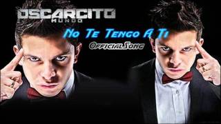 Oscarcito - No Te Tengo A Ti Official Song Con Letra...New 2011 OriginaL