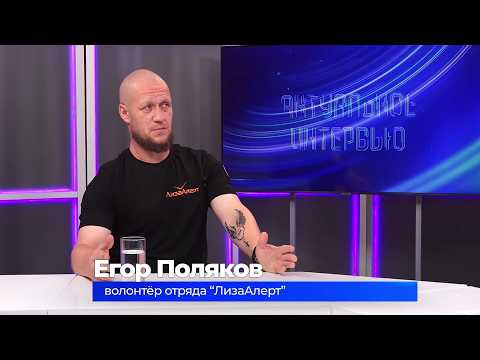(29.07.2026) Актуальное интервью. Егор Поляков о работе поискового отряда "Лиза Алерт"