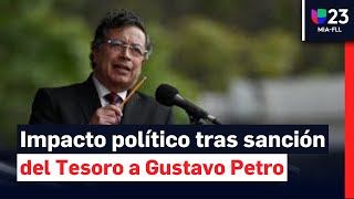 ¿Cuál es el impacto de la sanción del Departamento del tesoro de EEUU a Gustavo Petro? Lo analizamos