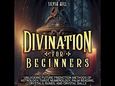 Divination for Beginners: Unlocking Future Prediction Methods of Astrology, Tarot, Numerology, Palm