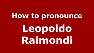 How to pronounce Leopoldo Raimondi