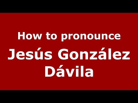 How to pronounce Jesús González Dávila (Mexico/Mexican Spanish) - PronounceNames.com