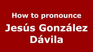 How to pronounce Jesús González Dávila
