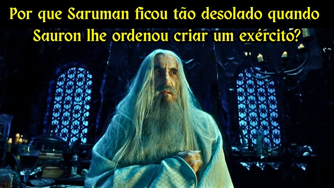 Por que Saruman ficou tão perturbado quando Sauron lhe ordenou criar um exército digno de Mordor?