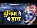 दुनिया से मैं हारा तो आया तेरे द्वार Duniy