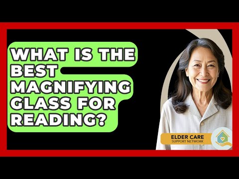 What Is The Best Magnifying Glass For Reading? - Elder Care Support Network