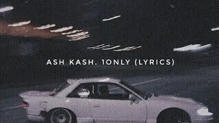 ash kash. 1only (lyrics)