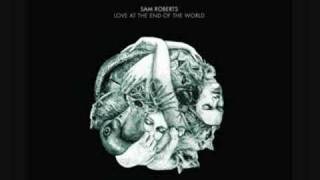 Sam Roberts- Love at the End of the World