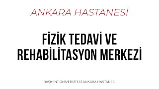 BAŞKENT ÜNİVERSİTESİ ANKARA HASTANESİ - FİZİK TEDAVİ ve REHABİLİTASYON