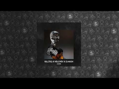 KILLTEQ, Velchev, D.Hash - Closer