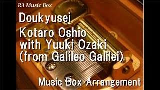 Doukyusei/Kotaro Oshio with Yuuki Ozaki (from Galileo Galilei) [Music Box] ("Doukyusei" Theme Song)