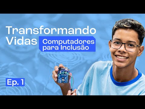 TRANSFORMANDO VIDAS: computadores para inclusão - EP1