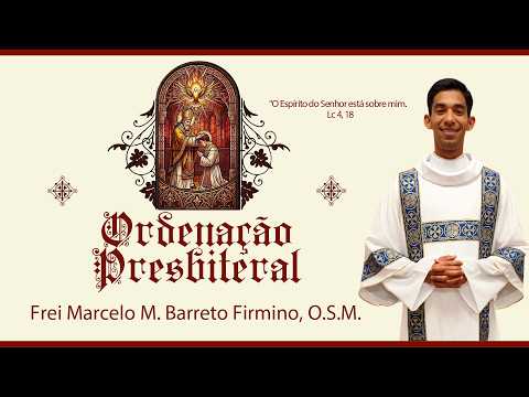 ORDENAÇÃO PRESBITERAL - FREI MARCELO M. BARRETO FIRMINO, O.S.M.