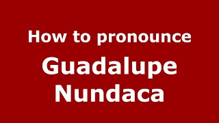 How to pronounce Guadalupe Nundaca