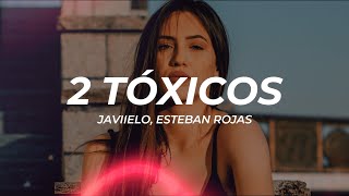 Javiielo, Esteban Rojas - 2 Tóxicos (Letra/Lyrics)
