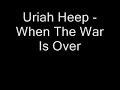 The War Is Over - Uriah Heep