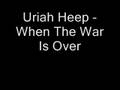 When The War Is Over - Uriah Heep