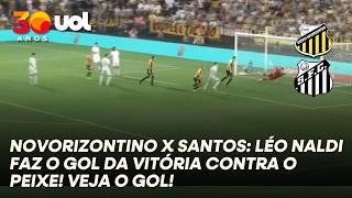 NOVORIZONTINO X SANTOS: LÉO NALDI FAZ O GOL DA VITÓRIA CONTRA O PEIXE! VEJA O GOL!