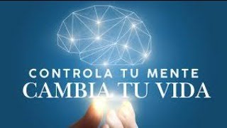 Controla tu Mente y Controlaras tu Realidad