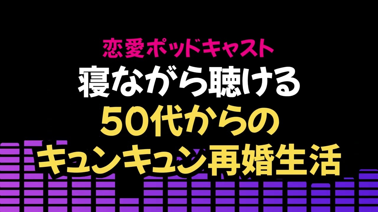 【恋愛ポッドキャスト】50代の「キュンキュン再婚」過去の失敗を教訓に築く大人の情熱と現実の課題
