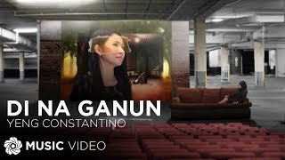 Di Na Ganun - Yeng Constantino (Music Video)