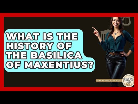 What Is The History Of The Basilica Of Maxentius? - Europe Through the Ages