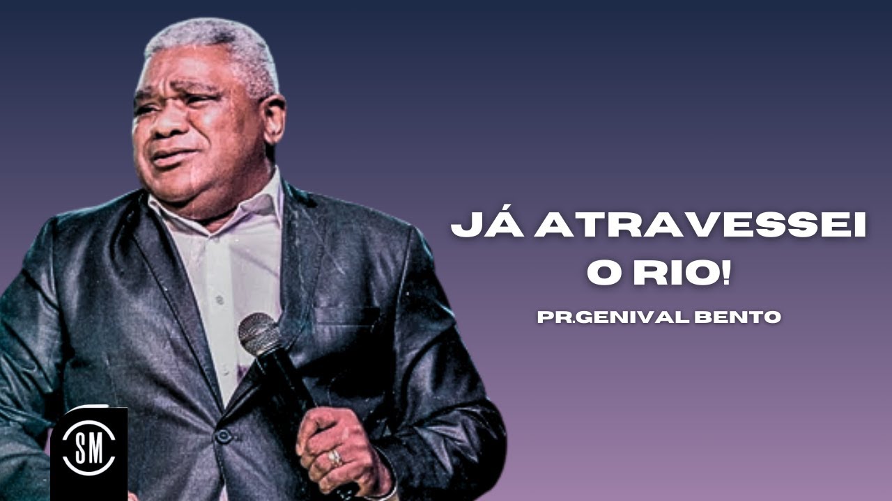 JÁ ATRAVESSEI O RIO! PR GENIVAL BENTO MENSAGEM COMPLETA
