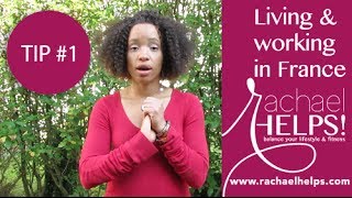 Tip #1  for Living and working abroad in France.