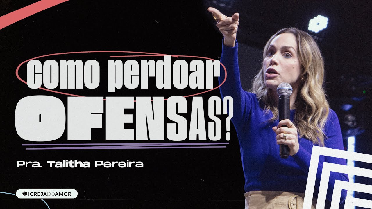 COMO PERDOAR OFENSAS? - PRA. TALITHA PEREIRA - IGREJA DO AMOR