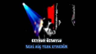 Ceyhun Özsoylu - Seni Hiç Terk Etmedim (Full Album)