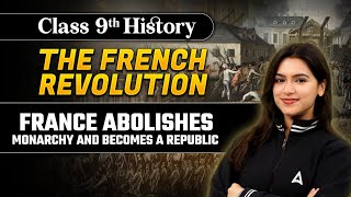 France Abolishes Monarchy and Becomes a Republic - The French Revolution | Class 9 History Chapter 1