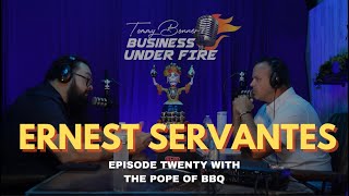 Guest: ERNEST SERVANTES, The Pope of BBQ - BUSINESS UNDER FIRE EP. 20