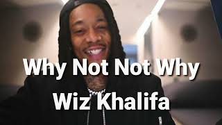 Wiz Khalifa - Why Not Not Why (Lyrics)