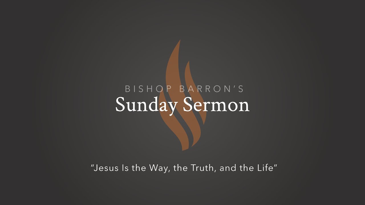 Jesus Is the Way, the Truth, and the Life — Bishop Barron’s Sunday Sermon
