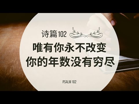 【读圣经】诗篇102篇 — 唯有你永不改变 你的年数没有穷尽｜大卫的帐幕 #祢的话 #祷告