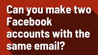 Can you make two Facebook accounts with the same email?