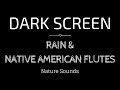 RAIN Sounds With Native American Flute For Sleeping Black Screen Nature Sounds Dark Screen