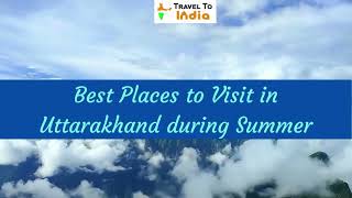 Best Places to Visit in Uttarakhand during Summer