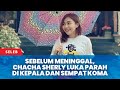 Sebelum Meninggal Chacha Sherly Luka Parah Di Kepala Dan Sempat Koma