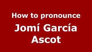 How to pronounce Jomí García Ascot