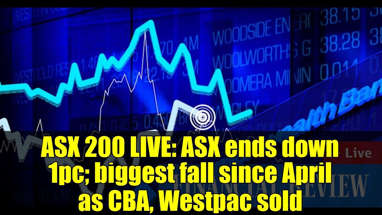 ASX 200 LIVE: ASX ends down 1pc; biggest fall since April as CBA, Westpac sold