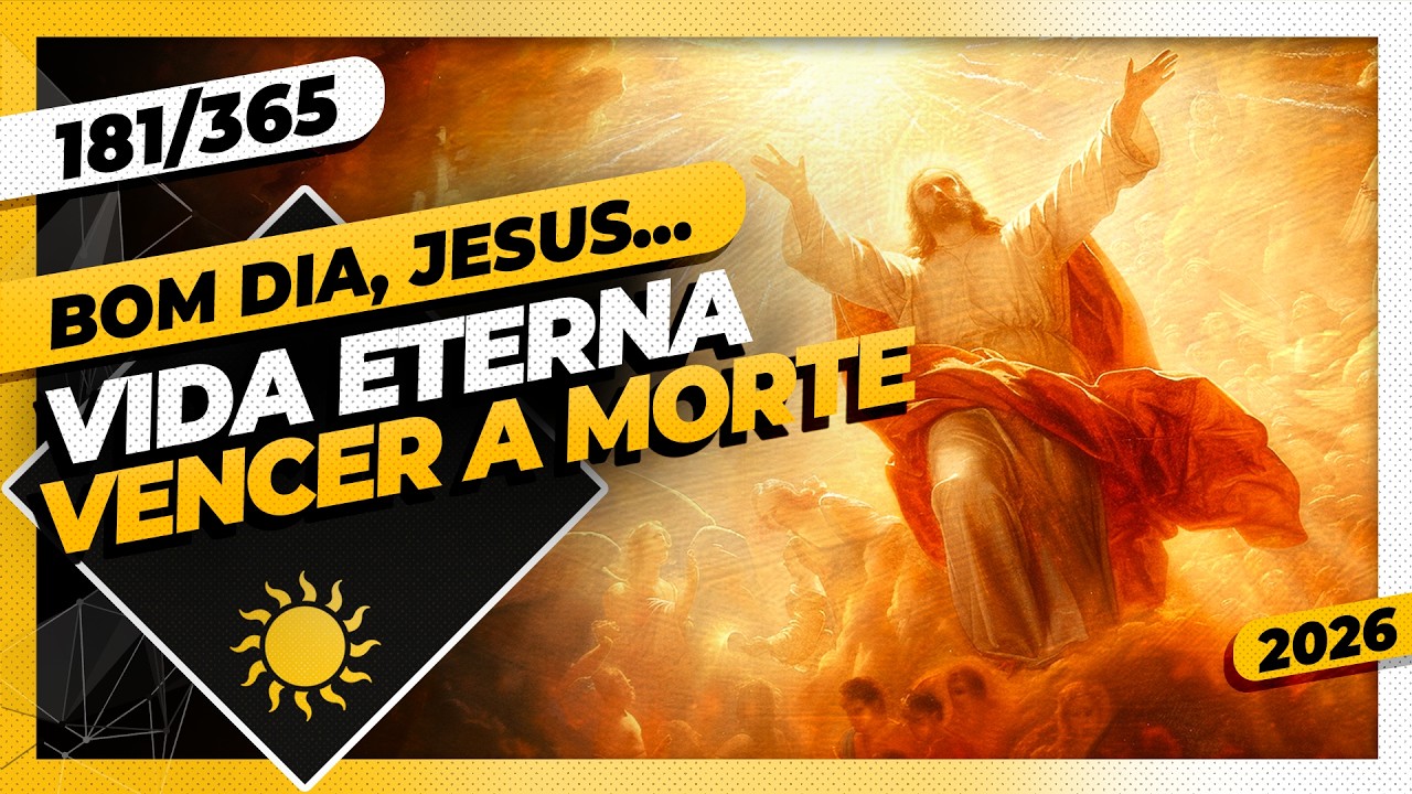 VIDA ETERNA: VENCER A MORTE - Bom dia, Jesus! 181/365 (2026)