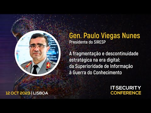 “A fragmentação e descontinuidade estratégica na era digital: da superioridade de informação à guerra de conhecimento” – Brigadeiro-General Paulo Viegas Nunes, SIRESP | IT Security Conference 2023