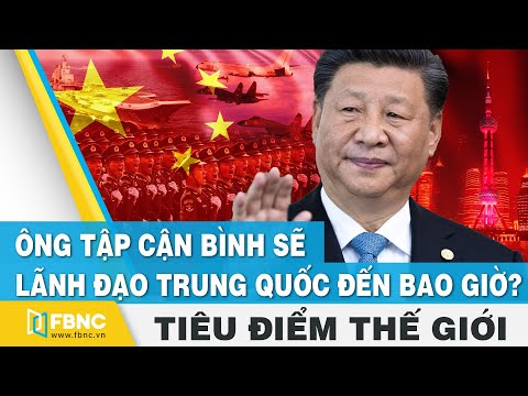 , title : 'Tiêu điểm thế giới | Ông Tập Cận Bình sẽ lãnh đạo Trung Quốc đến bao giờ ? | FBNC'