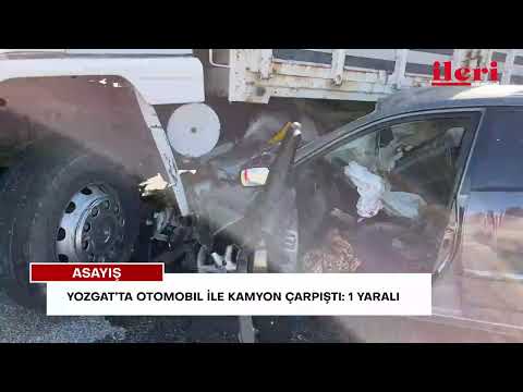 Yozgat’ta otomobil ile kamyon çarpıştı: 1 yaralı | İleri Gazetesi