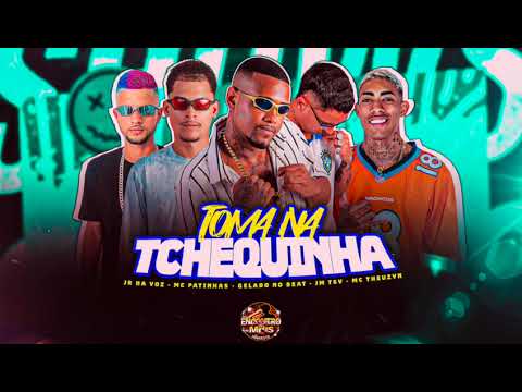 TOMA NA TCHEQUINHA - GELADO NO BEAT,JR NA VOZ,MC PATINHAS,JM TSV FEAT MC THEUZYN
