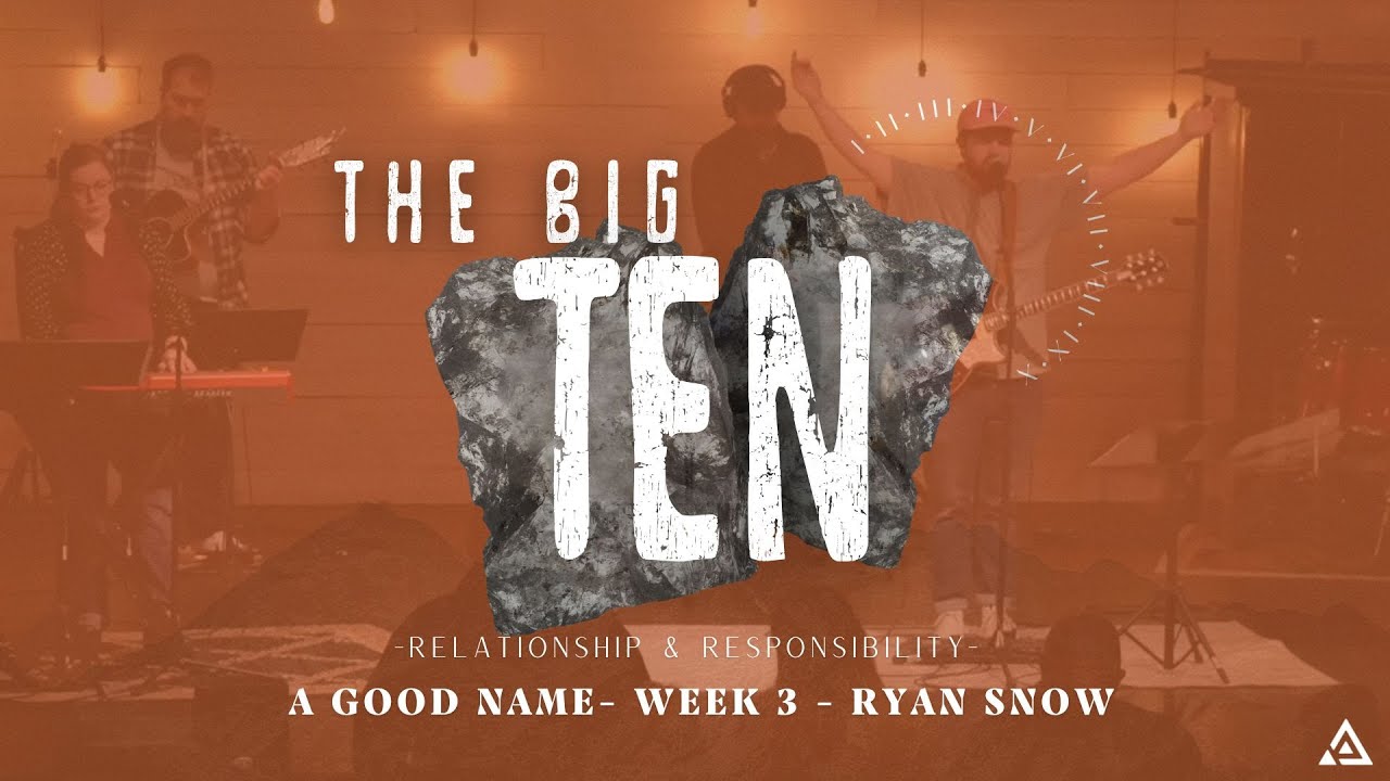 The BIG10: Relationship & Responsibility – A Good Name | Week 3 | Ryan Snow 3.23.25