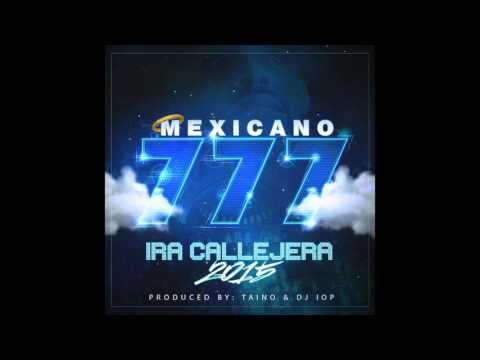 Mexicano 777 - Ira Callejera 2015  Produced by Taino & DJ I O P