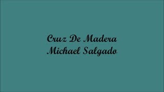 Cruz De Madera (Cross Made Of Wood) - Michael Salgado (Letra - Lyrics)